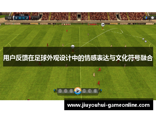 用户反馈在足球外观设计中的情感表达与文化符号融合