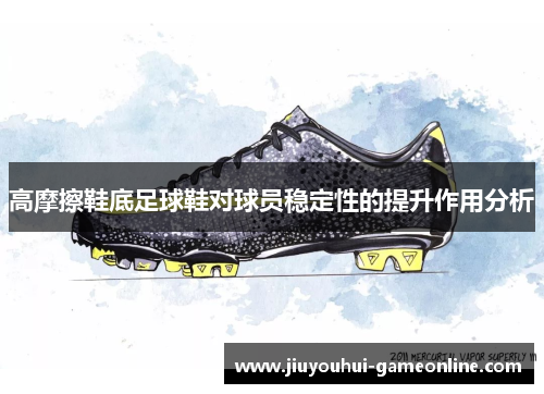 高摩擦鞋底足球鞋对球员稳定性的提升作用分析